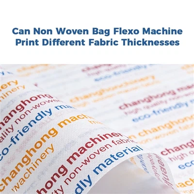 Can a Non Woven Bag Flexo Printing Machine print on different thicknesses of ...