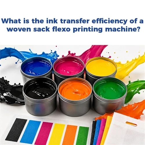 What is the ink transfer efficiency of a Woven Sack Flexo Printing Machine?